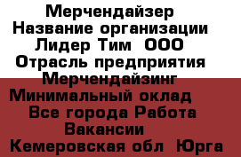 Мерчендайзер › Название организации ­ Лидер Тим, ООО › Отрасль предприятия ­ Мерчендайзинг › Минимальный оклад ­ 1 - Все города Работа » Вакансии   . Кемеровская обл.,Юрга г.